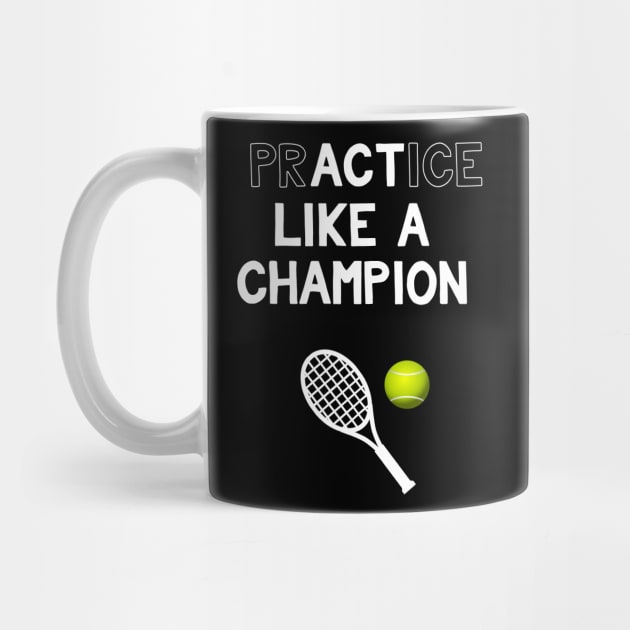 Practice Like a Champion Tennis Act Like a Champion by DANPUBLIC